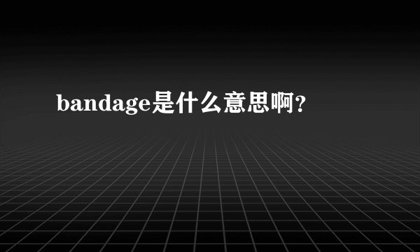 bandage是什么意思啊？