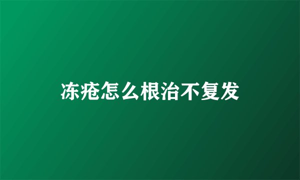 冻疮怎么根治不复发