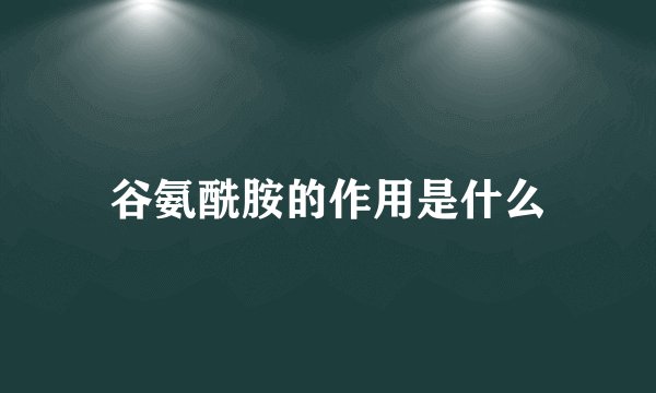 谷氨酰胺的作用是什么