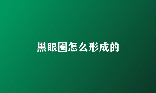 黑眼圈怎么形成的