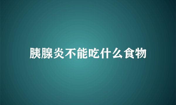 胰腺炎不能吃什么食物