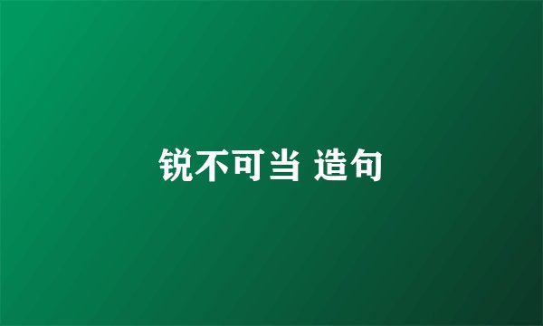 锐不可当 造句