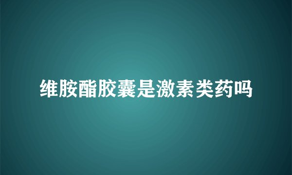 维胺酯胶囊是激素类药吗