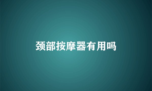 颈部按摩器有用吗