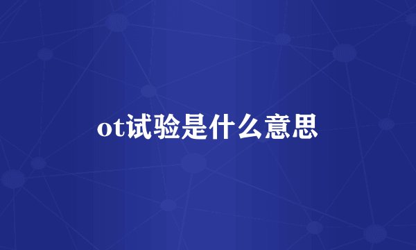ot试验是什么意思