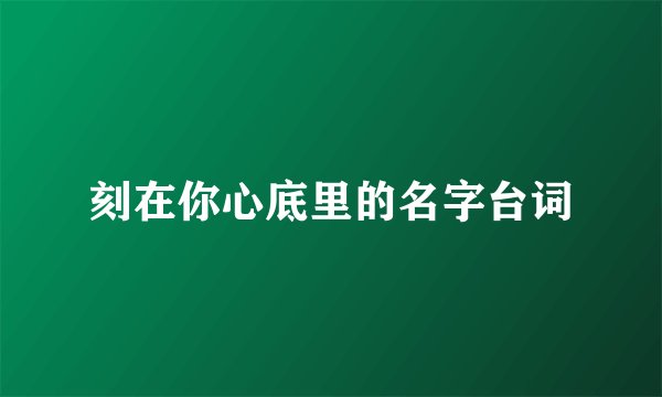 刻在你心底里的名字台词
