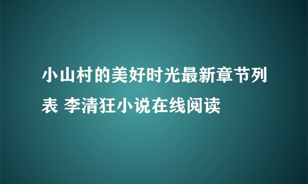 小山村的美好时光最新章节列表 李清狂小说在线阅读