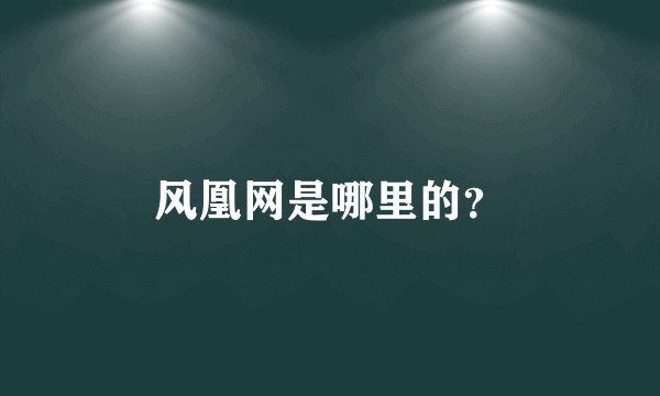 风凰网是哪里的?