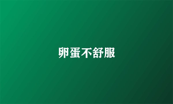 卵蛋不舒服