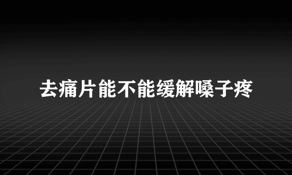 去痛片能不能缓解嗓子疼