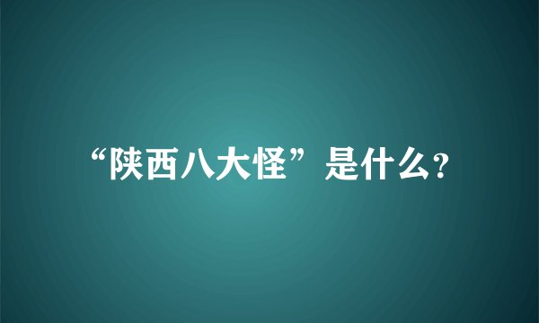 “陕西八大怪”是什么？