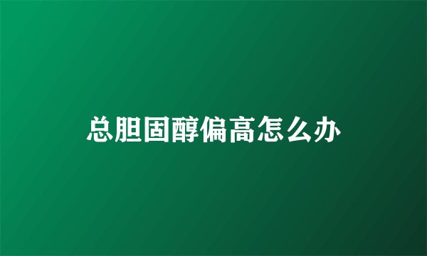 总胆固醇偏高怎么办