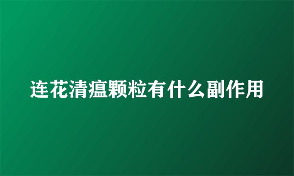 连花清瘟颗粒有什么副作用