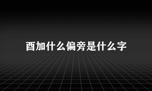 酉加什么偏旁是什么字
