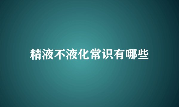 精液不液化常识有哪些
