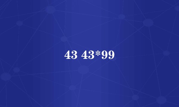 43 43*99