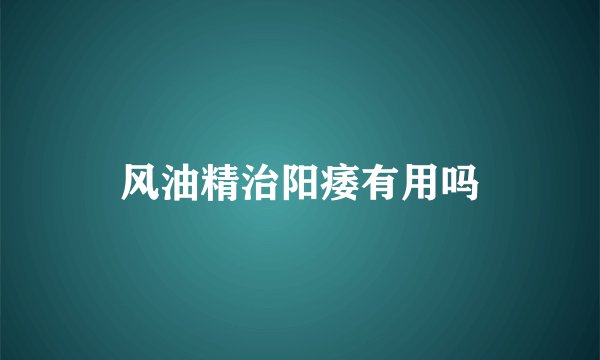 风油精治阳痿有用吗