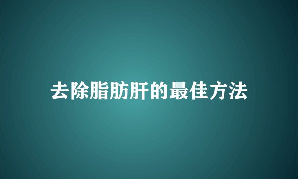 去除脂肪肝的最佳方法
