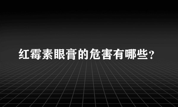 红霉素眼膏的危害有哪些？