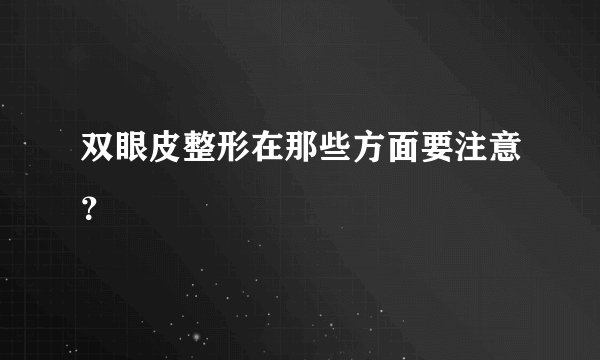 双眼皮整形在那些方面要注意？