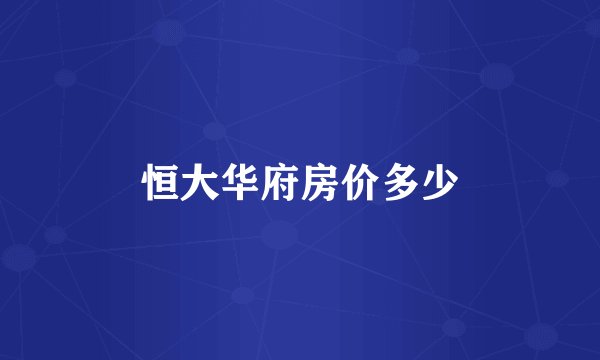恒大华府房价多少