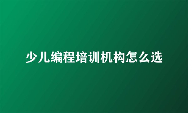 少儿编程培训机构怎么选