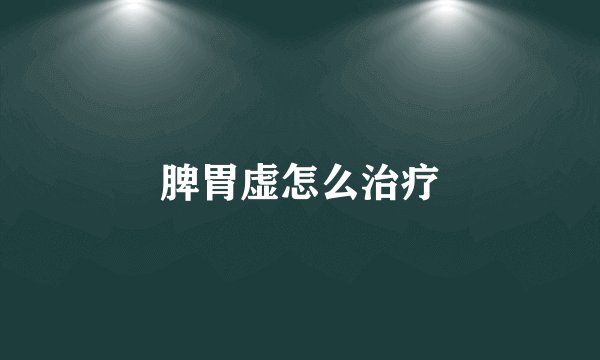 脾胃虚怎么治疗