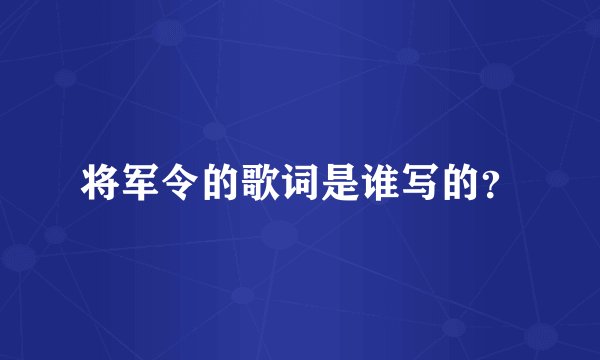 将军令的歌词是谁写的？