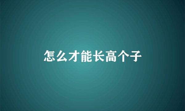 怎么才能长高个子