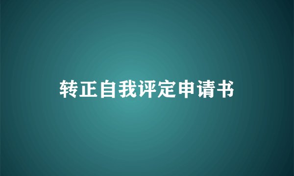 转正自我评定申请书