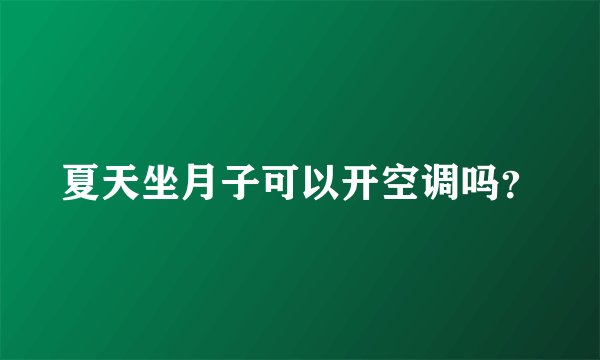 夏天坐月子可以开空调吗？