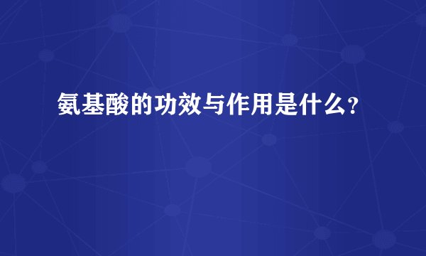 氨基酸的功效与作用是什么？