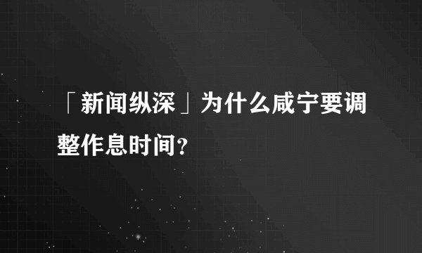 「新闻纵深」为什么咸宁要调整作息时间？