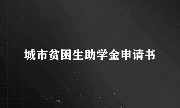 城市贫困生助学金申请书