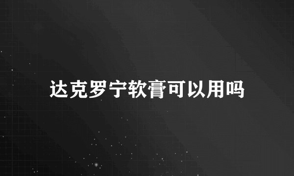 达克罗宁软膏可以用吗