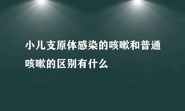 小儿支原体感染的咳嗽和普通咳嗽的区别有什么