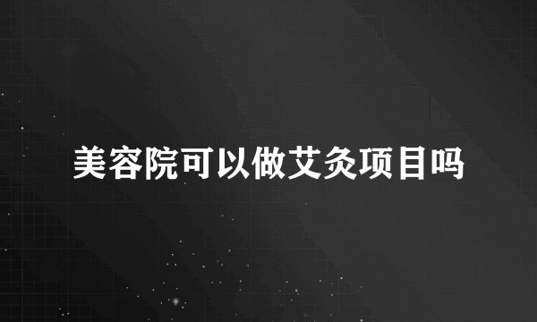 美容院可以做艾灸项目吗