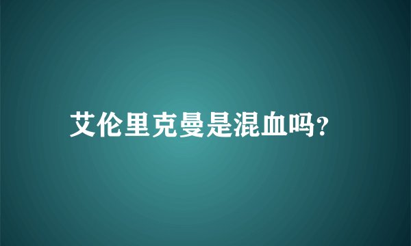 艾伦里克曼是混血吗？