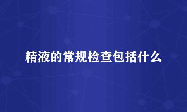 精液的常规检查包括什么