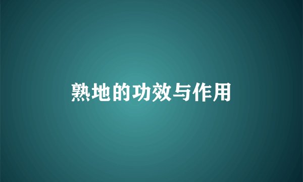 熟地的功效与作用