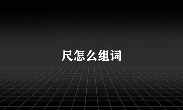 尺怎么组词