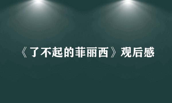 《了不起的菲丽西》观后感