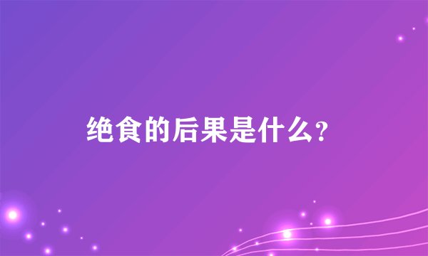 绝食的后果是什么？