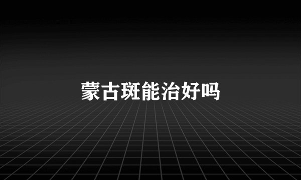 蒙古斑能治好吗