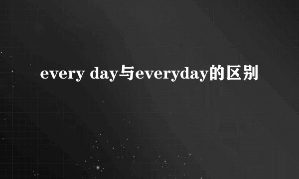 every day与everyday的区别