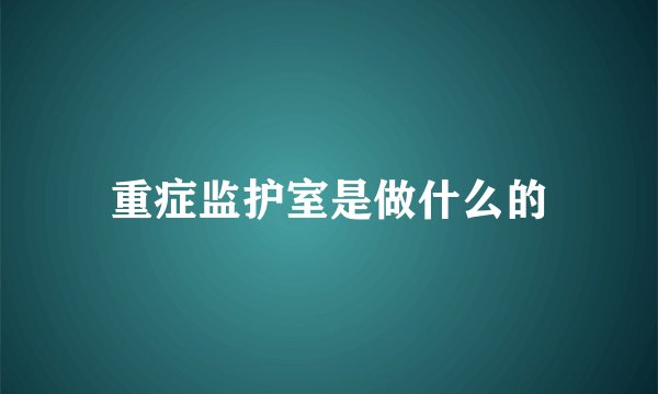 重症监护室是做什么的