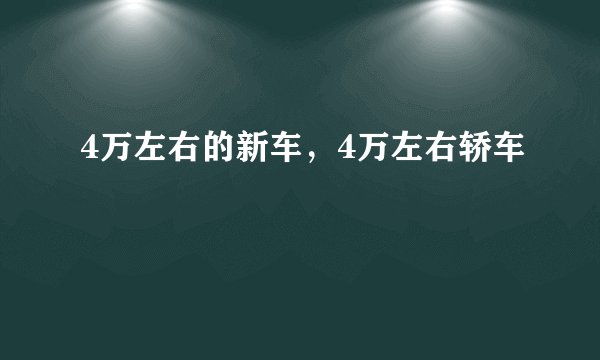 4万左右的新车，4万左右轿车