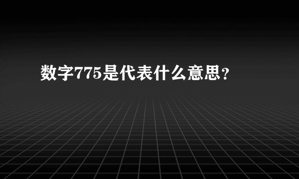 数字775是代表什么意思？