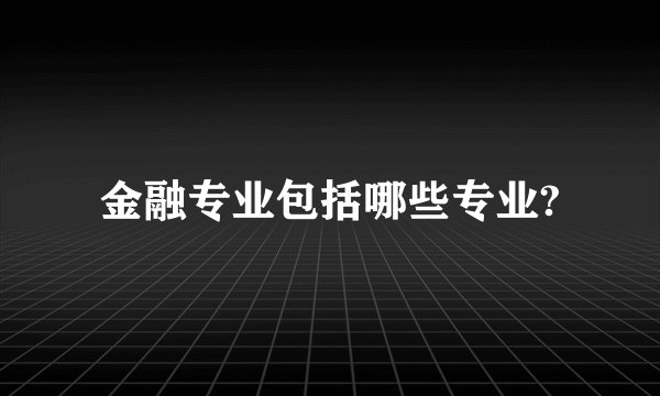 金融专业包括哪些专业?