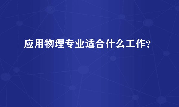应用物理专业适合什么工作？